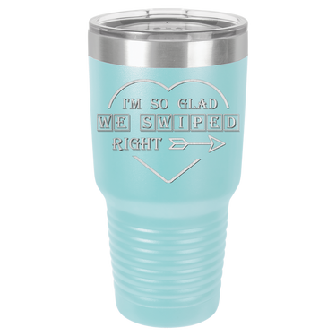 I'm So Glad We Swiped Right Tumbler